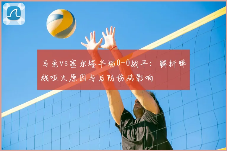 马竞vs塞尔塔半场0-0战平：解析锋线哑火原因与后防伤病影响